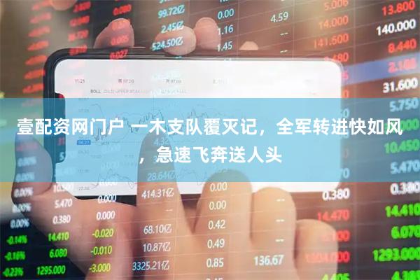 壹配资网门户 一木支队覆灭记，全军转进快如风，急速飞奔送人头